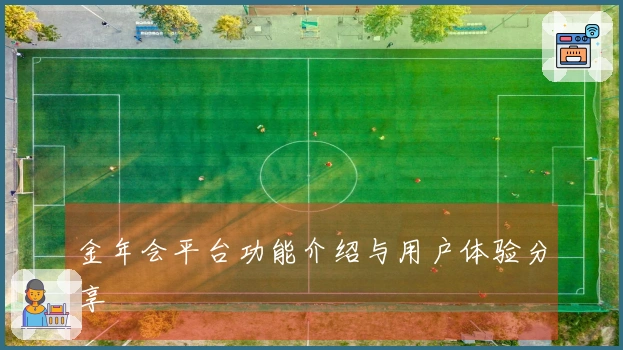金年会平台功能介绍与用户体验分享