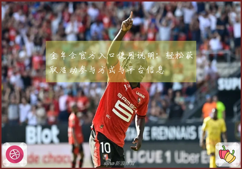 金年会官方入口使用说明：轻松获取活动参与方式与平台信息