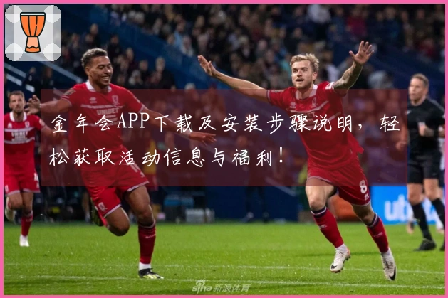 金年会APP下载及安装步骤说明，轻松获取活动信息与福利！