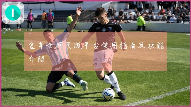金年会网页版平台使用指南及功能介绍